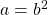 a = b^2